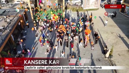 Hatay'da kansere karşı savaşını kazanan Ceylin'in zaferi gökyüzüne bırakılan balonlarla kutlandı