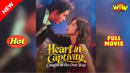 Heart In Captivity Caught In His Own Trap (2025) - FULL [Eng Sub]