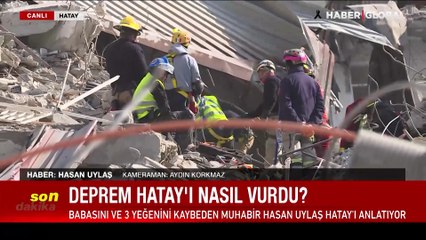 Deprem hepimizi vurdu: Babası ve 3 yeğenini kaybeden Haber Global muhabiri Hasan Uylaş, Hatay'ı anlattı