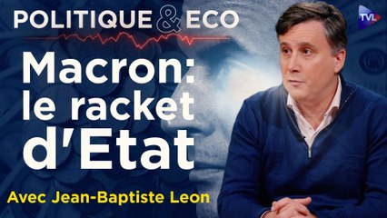 Politique & Eco avec Jean-Baptiste Leon - Les secrets d’un Etat en faillite