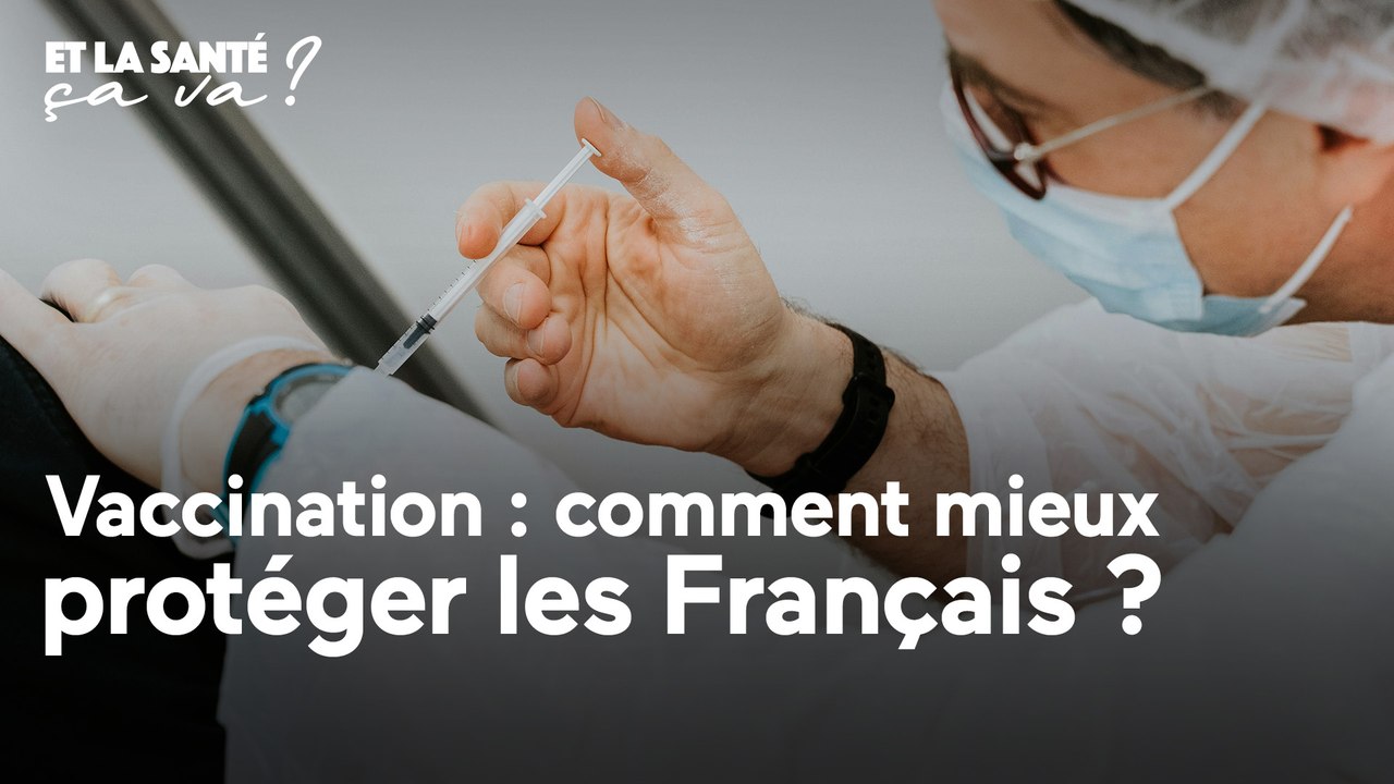 Et la santé, ça va ? - Vaccination : comment mieux protéger les Français ?