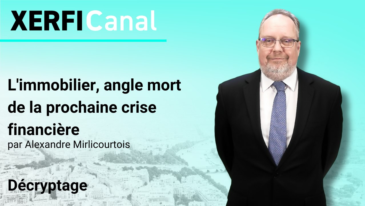 L'immobilier, angle mort de la prochaine crise financière [Alexandre Mirlicourtois]