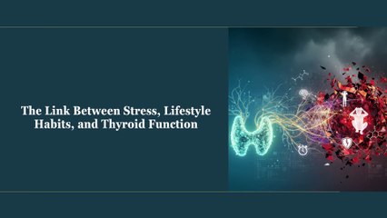 The Link Between Stress, Lifestyle Habits, and Thyroid Function