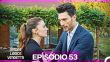 Amore Logica Vendetta Episodio 53