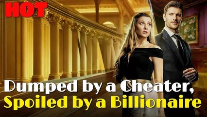 Dumped by a Cheater, Spoiled by a Billionaire - Full