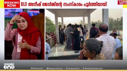 കണ്ണൂരിൽ ആത്മഹത്യ ചെയ്ത BLO  അനീഷ് ജോർജിന്റെ സംസ്കാരം പൂർത്തിയായി