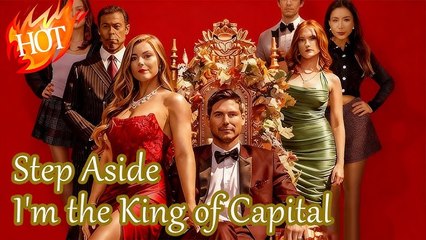 Step Aside, I'm The King Of Capital - Full Episodes