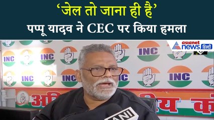 Pappu Yadav का बड़ा बयान: CEC Gyanesh Kumar पर बोले ‘जेल तो जाना ही है’