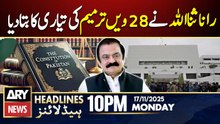 28th Amendment - Rana Sanaullah Statement | ARY News 10 PM Headlines | 17th Nov 2025
