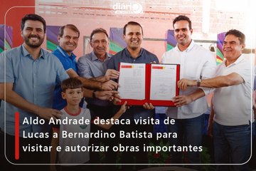Aldo Andrade destaca visita de Lucas a Bernardino Batista para visitar e autorizar obras importantes