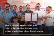 Aldo Andrade destaca visita de Lucas a Bernardino Batista para visitar e autorizar obras importantes