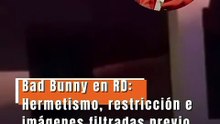 Bad Bunny en RD: Hermetismo, restricción e imágenes filtradas previo al concierto