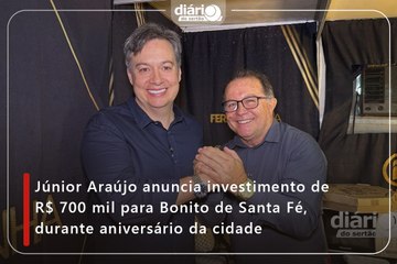 Júnior Araújo anuncia investimento de R$ 700 mil para Bonito de Santa Fé, durante aniversário da cidade