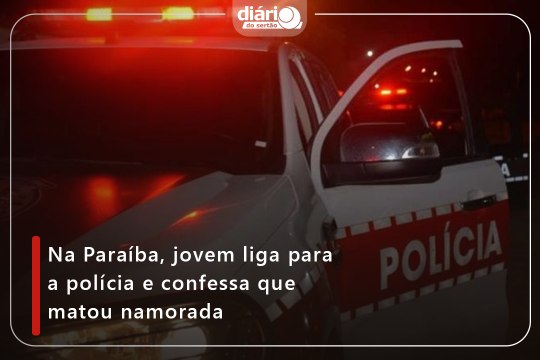 Na Paraíba, jovem liga para a polícia e confessa que matou namorada