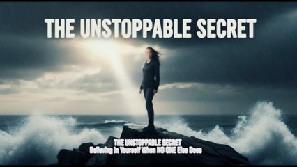 The Unstoppable Secret Believing In Yourself When