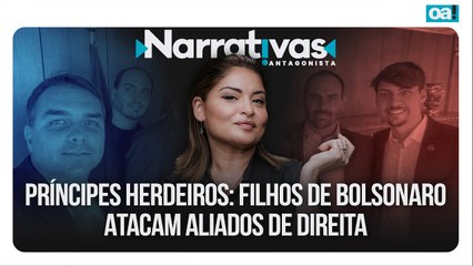 Príncipes herdeiros: filhos de Bolsonaro atacam aliados | Narrativas #526 Madeleine Lacsko