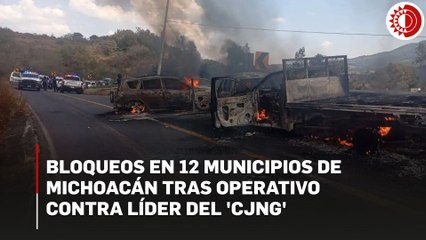Bloqueos en 12 municipios de Michoacán tras operativo contra líder del 'CJNG'