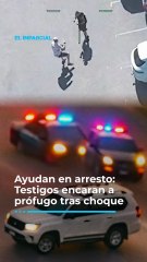 Ayudan en arresto: Testigos encaran a prófugo tras choque