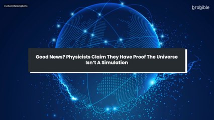 Good News? Physicists Claim They Have Proof The Universe Isn’t A Simulation