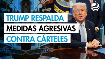 Trump respalda medidas agresivas contra cárteles: “No estoy contento con México"