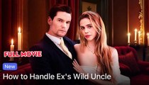 Hot 🔥 How To Handle Ex's Wild Uncle - Full Movie