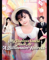 My Useless Uncle Made Me A Billionaire Heiress Chinese Drama - English Sub