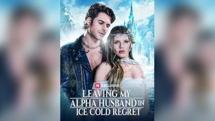 Leaving My Alpha Husband In Ice Cold Regret Full Movie