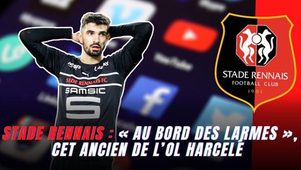 Stade Rennais : « Au bord des larmes », cet ancien de l’OL harcelé