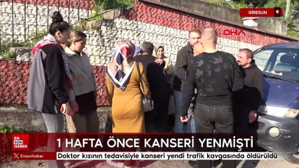 Giresun'da doktor kızının tedavisiyle kanseri yendi trafik kavgasında öldürüldü