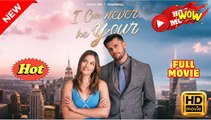 💖I CAN NEVER BE YOURS💖Full Movie