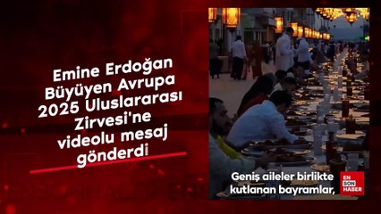 Emine Erdoğan, 'Büyüyen Avrupa 2025 Uluslararası Zirvesi'ne video mesaj gönderdi