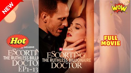 🔥Escorting the Ruthless Billionaire Doctor🔥Full Movie