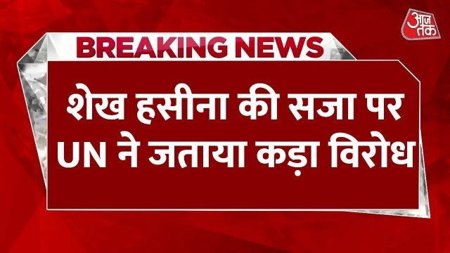 शेख हसीना को मौत की सजा पर UN ने जताया विरोध, देखें क्या कहा