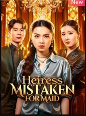 Heiress Mistaken for Maid Chinese Drama - English SUb