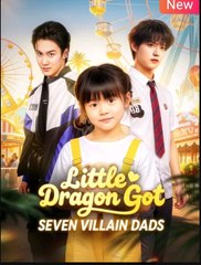 Little Dragon Got Seven Villain Dads Chinese Drama - English Sub