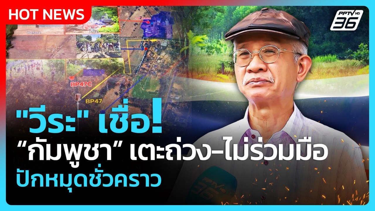 "วีระ" เชื่อ “กัมพูชา” เตะถ่วง - ไม่ร่วมมือปักห...