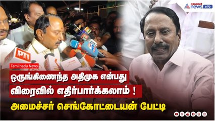 ஒருங்கிணைந்த அதிமுக என்பது விரைவில் எதிர்பார்க்கலாம் ! அமைச்சர் செங்கோட்டையன் பேட்டி
