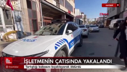 Kayseri'de tartıştığı babasını bıçaklayarak öldürdü