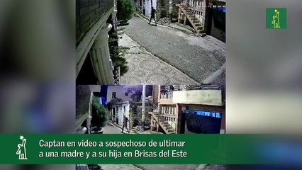 Captan en video a sospechoso de ultimar a una madre y a su hija en Brisas del Este