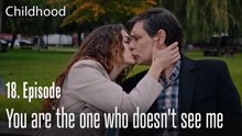 You are the one who doesn't see me  - Childhood Episode 18