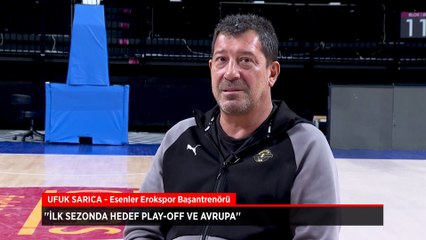 Ufuk Sarıca: İlk sezonda hedef play-off ve Avrupa