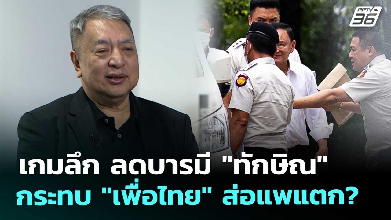 เกมลึก ลดบารมี "ทักษิณ" กระทบ "เพื่อไทย" ส่อแพแ...