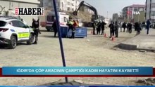 Iğdır’da çöp aracının çarptığı kadın hayatını kaybetti