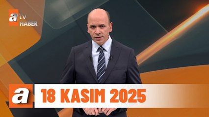 atv Ana Haber | 18 Kasım 2025