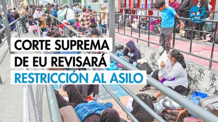 Corte Suprema de EU revisará restricción al asilo