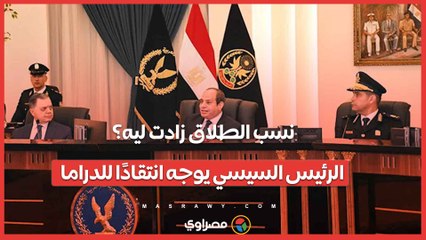 نسب الطلاق زادت ليه؟.. الرئيس السيسي يوجه انتقادًا للدراما