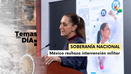 México rechaza categóricamente injerencia militar extranjera en su territorio