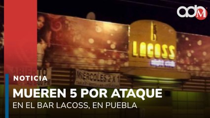 Mueren 5 personas tras ataque en el bar Lacoss de Puebla