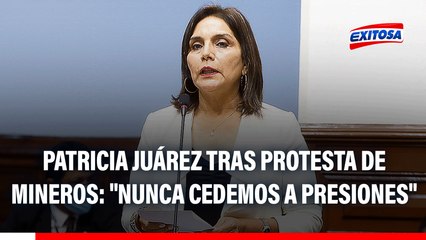 "NUNCA cedemos a presiones": Patricia Juárez minimiza plantón de mineros por ampliación del REINFO