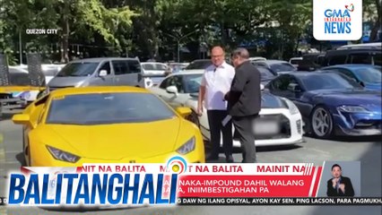 LTO - Isang luxury car, naka-impound dahil walang dokumento; 6 na iba pa, iniimbestigahan pa | Balitanghali